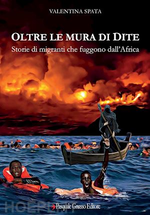 spata valentina - oltre le mura di dite. storie di migranti che fuggono dall'africa