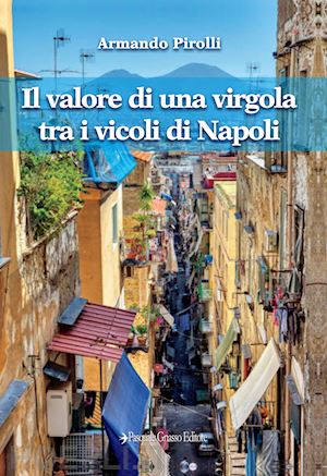 pirolli armando - il valore di una virgola tra i vicoli di napoli