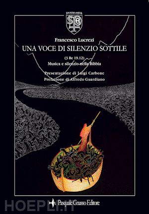 lucrezi francesco - una voce di silenzio sottile. (3 re 19.12) musica e silenzio nella bibbia. ediz. illustrata