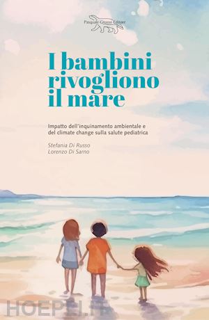 di russo stefania; di sarno lorenzo - i bambini rivogliono il mare. impatto dell'inquinamento ambientale e del climate change sulla salute pedriatica