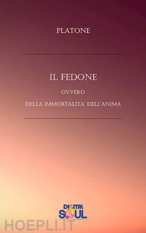 platone - il fedone ovvero della immortalità dell'anima