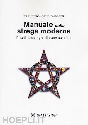 ollin vannini francesca - manuale della strega moderna. rituali casalinghi di buon auspicio