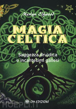 elfwood merlyn - magia celtica. saggezza druidica ed incantesimi gallesi