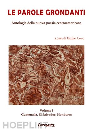 coco e.(curatore) - le parole grondanti. antologia della nuova poesia centroamericana. ediz. italiana e spagnola. vol. 1: guatemala, el salvador, honduras