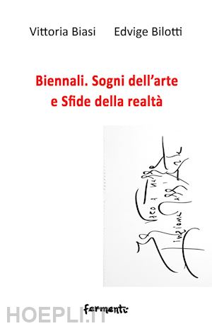 biasi vittoria; bilotti edvige - biennali. sogni dell'arte e sfide delle realtà