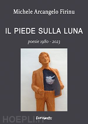 firinu michele arcangelo - il piede sulla luna. poesie 1980-2023