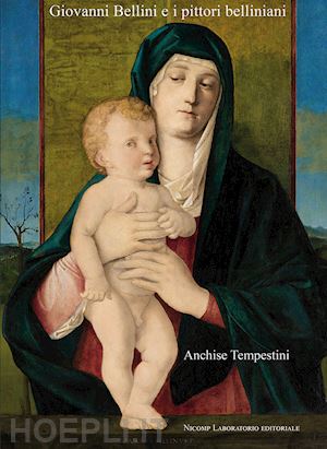 tempestini anchise - giovanni bellini e i pittori belliniani