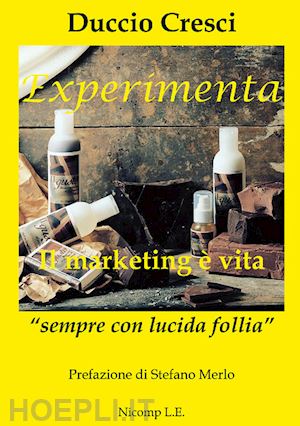 cresci duccio - experimenta. il marketing è vita. «sempre con lucida follia»