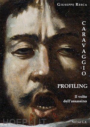 resca giuseppe - caravaggio profiling. il volto dell'assassino