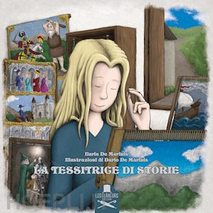 de marinis ilaria - la tessitrice di storie. ediz. illustrata