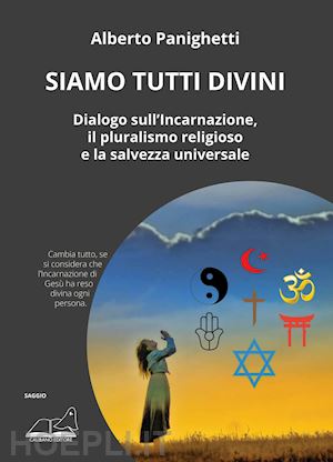 panighetti alberto - siamo tutti divini. dialogo sull'incarnazione, il pluralismo religioso e la salv