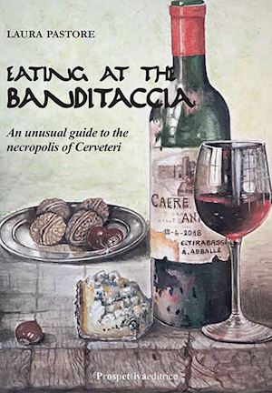 pastore laura - eating at the banditaccia. an unusual guide to the necropolis of cerveteri