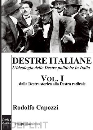 capozzi rodolfo - destre italiane. l'ideologia delle destre politiche in italia. vol. 1: dalla des