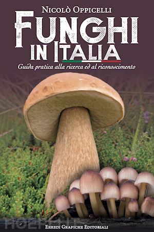 oppicelli nicolo' - funghi in italia. guida pratica alla ricerca ed al riconoscimento
