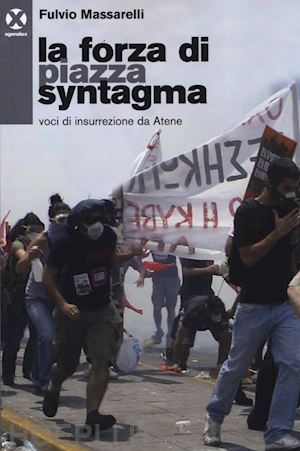 massarelli fulvio - la forza di piazza syntagma. voci di insurrezione da atene