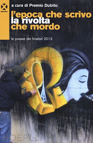 premio dubito(curatore) - l'epoca che scrivo la rivolta che mordo. le poesie dei finalisti 2013