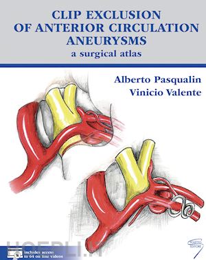 pasqualin alberto, valente vinicio - clip exclusion of anterior circulation aneurysms - a surgical atlas -