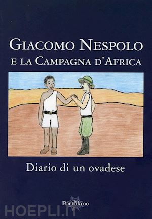 sciutto m. e.(curatore) - giacomo nespolo e la campagna d'etiopia. diario di un ovadese