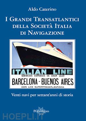 caterino aldo - grandi transatlantici della societa' italia di navigazione. venti navi per setta