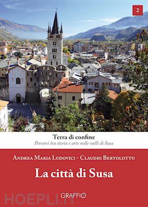 ludovici andrea maria; bertolotto claudio - la città di susa