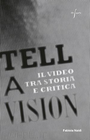 naldi fabiola - tell a vision. il video tra storia e critica