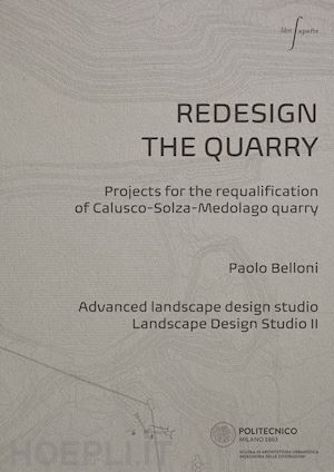 belloni p.(curatore) - redesign the quarry. projects for the requalification of calusco-solza-medolago quarry. ediz. italiana e inglese