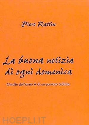 rattin piero - la buona notizia di ogni domenica. omelie dell'anno a di un parroco biblista