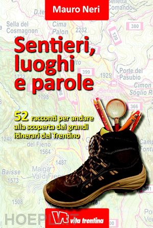 neri mauro - sentieri, luoghi e parole. 52 racconti per andare alla scoperta dei grandi itinerari del trentino