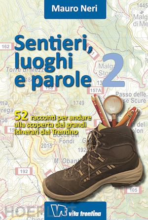 neri mauro - sentieri, luoghi e parole. 52 racconti per andare alla scoperta dei grandi itinerari del trentino. vol. 2