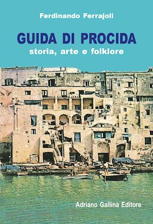 ferrajoli ferdinando - guida di procida. storia, arte e folklore