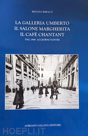 ribaud renato - la galleria umberto, il salone margherita, il café chantant. dal 1890 ai giorni nostri