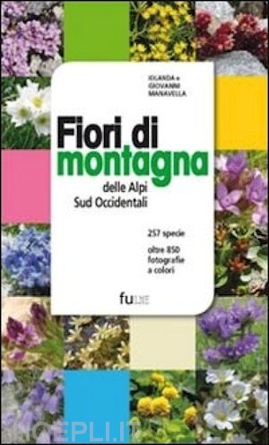 manavella iolanda; manavella giovanni - fiori di montagna delle alpi sud occidentali. ediz. illustrata