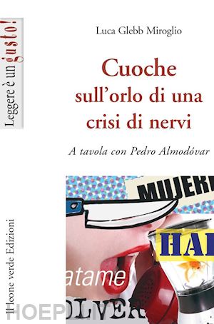 glebb miroglio luca - cuoche sull'orlo di una crisi di nervi. a tavola con pedro almodovar