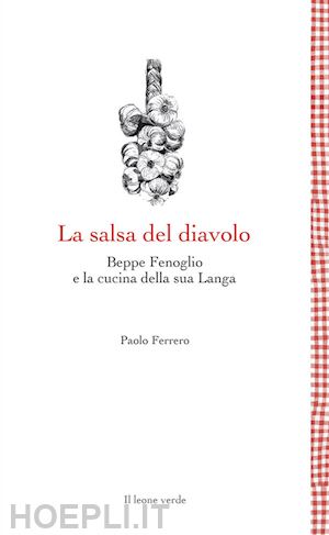 ferrero paolo - la salsa del diavolo. beppe fenoglio e la cucina della sua langa