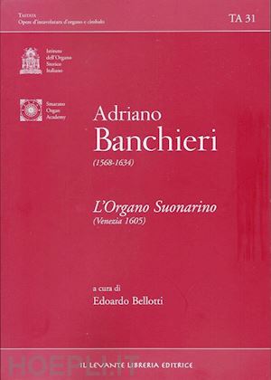 banchieri adriano; bellotti e. (curatore) - l'organo suonarino (venezia 1605). ediz. multilingue