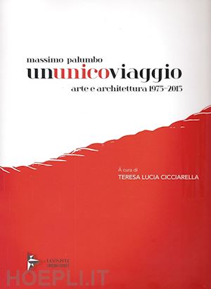cicciarella t. l.(curatore) - massimo palumbo. ununicoviaggio. arte e architettura 1975-2015