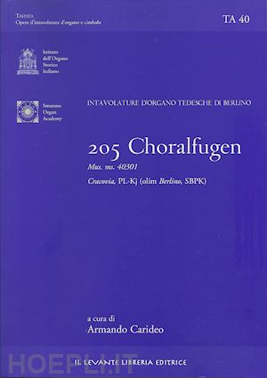 carideo armando (curatore) - 205 choralfugen. intavolature d'organo tedesche di berlino. mus. ms. 40301. crac