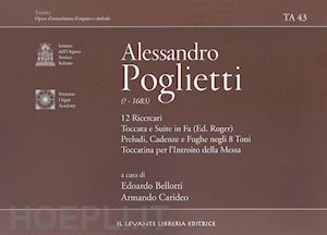 poglietti alessandro; bellotti e. (curatore); carideo armando (curatore) - 12 ricercari toccata e suite in fa (ed. roger) preludi, cadenze e fughe negli 8 toni toccatina per l'introito della messa. ediz. bilingue