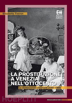tiveron elisabetta' - prostituzione e venezia nell'ottocento. le dominazioni straniere (1797-1866) (la