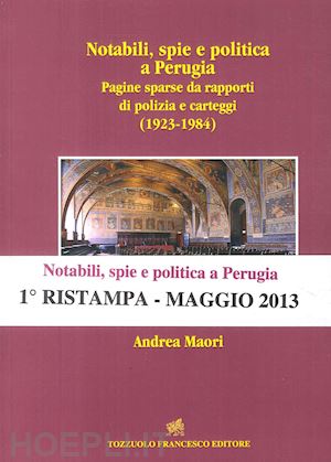 maori andrea - notabili, spie e politica a perugia. pagine sparse da rapporti di polizia e carteggi (1923-1984)