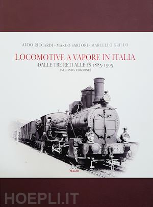 riccardi aldo; sartori marco; grillo marcello - locomotive a vapore in italia - dalle tre reti alle fs 1885-1905 (2a edizione)