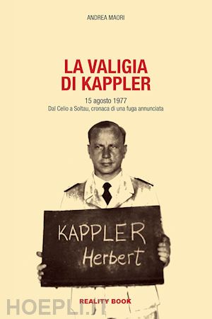 maori andrea - valigia di kappler. 15 agosto 1977. dal celio a soltau, cronaca di una fuga annu