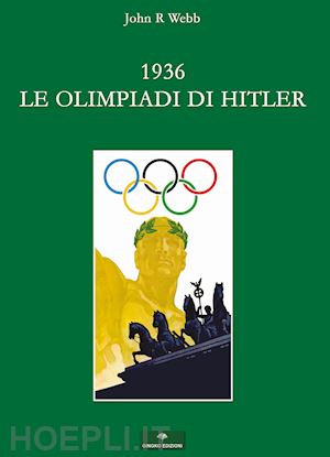 webb john r. - 1936. le olimpiadi di hitler, i fatti