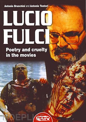 bruschini a.(curatore); tentori a.(curatore) - lucio fulci. poetry and cruelty in the movies