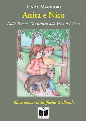 maggiori linda - anita e nico. dalle foreste casentinesi alla vena del gesso