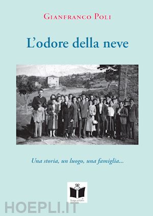 poli gianfranco - l'odore della neve. una storia, un luogo, una famiglia...