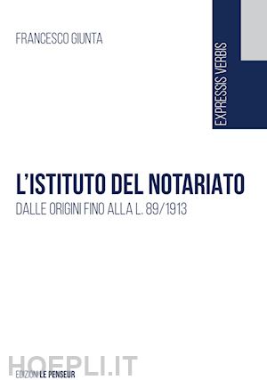 giunta francesco - l'istituto del notariato. dalle origini fino alla l. 89/1913