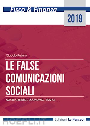 rubino claudio - le false comunicazioni sociali. aspetti giuridici, economici, pratici. ediz. integrale