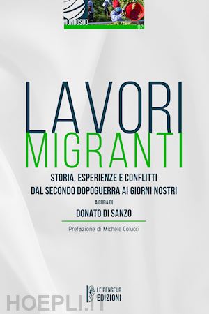 di sanzo d.(curatore) - lavori migranti. storia, esperienze e conflitti dal secondo dopoguerra ai giorni nostri. ediz. integrale