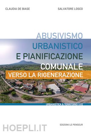 de biase claudia; losco salvatore - abusivismo urbanistico e pianificazione comunale. verso la rigenerazione